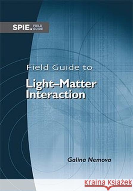 Field Guide to Light-Matter Interaction Galina Nemova   9781510646995
