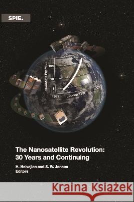 The Nanosatellite Revolution: 30 Years and Continuing Henry Helvajian Siegfried W. Janson  9781510649330