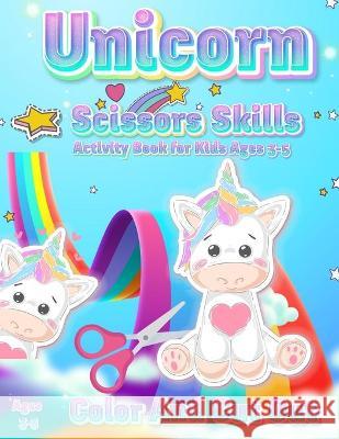 Unicorn Scissor Skills Activity Book for Kids Ages 3-5: Color And Cut Out Workbook for Preschool Fun Gift for Unicorn Lovers and Kids Ages 3-5 Coloring Book Happy 9781510688971 Coloring Book Happy