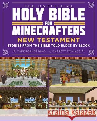 The Unofficial Holy Bible for Minecrafters: New Testament: Stories from the Bible Told Block by Block Christopher Miko Garrett Romines 9781510701823 Skyhorse Publishing