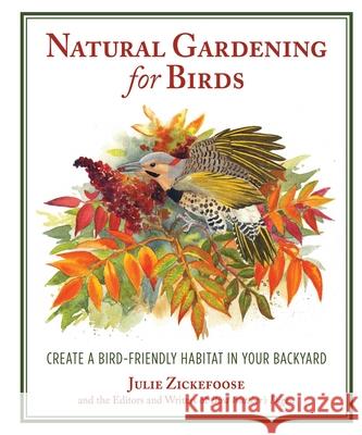 Natural Gardening for Birds: Create a Bird-Friendly Habitat in Your Backyard Julie Zickefoose 9781510702479 Skyhorse Publishing