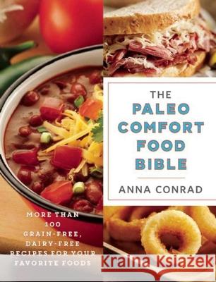 The Paleo Comfort Food Bible: More Than 100 Grain-Free, Dairy-Free Recipes for Your Favorite Foods Anna Conrad 9781510703292 Skyhorse Publishing
