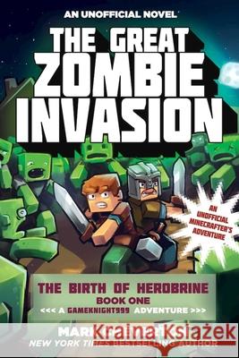 The Great Zombie Invasion: The Birth of Herobrine Book One: A Gameknight999 Adventure: An Unofficial Minecrafter's Adventure Mark Cheverton 9781510709942