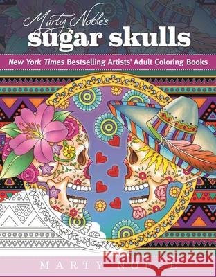 Marty Noble's Sugar Skulls: New York Times Bestselling Artists? Adult Coloring Books Noble, Marty 9781510710351 Skyhorse Publishing