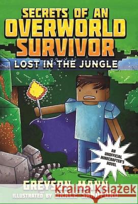 Lost in the Jungle: Secrets of an Overworld Survivor, #1 Greyson Mann Grace Sandford 9781510713277 Sky Pony Press