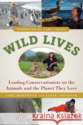 Wild Lives: Leading Conservationists on the Animals and the Planet They Love Lori Robinson Janie Chodosh 9781510713642