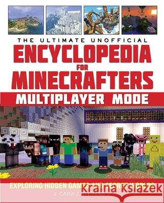 The Ultimate Unofficial Encyclopedia for Minecrafters: Multiplayer Mode: Exploring Hidden Games and Secret Worlds Cara J. Stevens Anthony Heddings 9781510718166