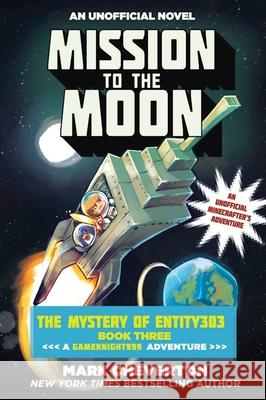 Mission to the Moon: The Mystery of Entity303 Book Three: A Gameknight999 Adventure: An Unofficial Minecrafter's Adventure Mark Cheverton 9781510718883