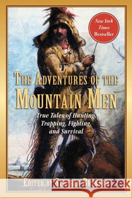 The Adventures of the Mountain Men: True Tales of Hunting, Trapping, Fighting, Adventure, and Survival Stephen Brennan 9781510719040 Skyhorse Publishing
