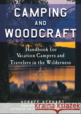 Camping and Woodcraft: A Handbook for Vacation Campers and Travelers in the Woods Horace Kephart David Nash 9781510722606 Skyhorse Publishing