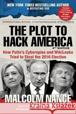 The Plot to Hack America: How Putin's Cyberspies and Wikileaks Tried to Steal the 2016 Election Nance, Malcolm 9781510723320 Skyhorse Publishing