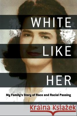 White Like Her: My Family's Story of Race and Racial Passing Gail Lukasik Kenyatta Berry 9781510724129