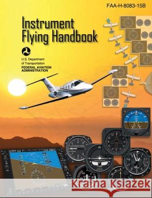 Instrument Flying Handbook (Federal Aviation Administration): Faa-H-8083-15b Federal Aviation Administration 9781510725461 Skyhorse Publishing