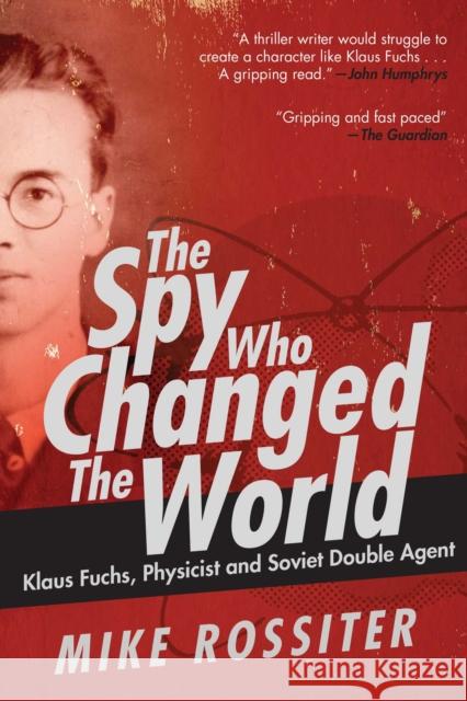 Spy Who Changed the World: Klaus Fuchs, Physicist and Soviet Double Agent Mike Rossiter 9781510726741 Skyhorse Publishing