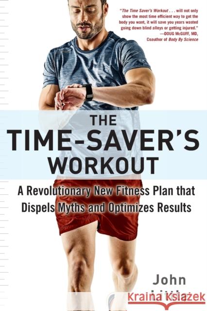 The Time-Saver's Workout: A Revolutionary New Fitness Plan That Dispels Myths and Optimizes Results John Little 9781510733305 Skyhorse Publishing