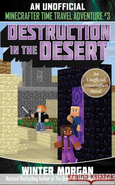 Destruction in the Desert: An Unofficial Minecrafters Time Travel Adventure, Book 3 Winter Morgan 9781510737372 Skyhorse Publishing