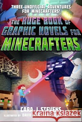 The Huge Book of Graphic Novels for Minecrafters: Three Unofficial Adventures Stevens, Cara J. 9781510737396