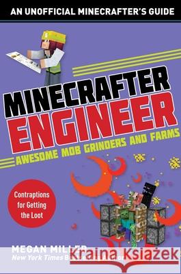 Minecrafter Engineer: Awesome Mob Grinders and Farms: Contraptions for Getting the Loot Megan Miller 9781510737655