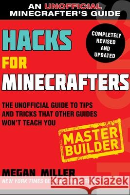 Hacks for Minecrafters: Master Builder: The Unofficial Guide to Tips and Tricks That Other Guides Won't Teach You Megan Miller 9781510738034 Sky Pony Press