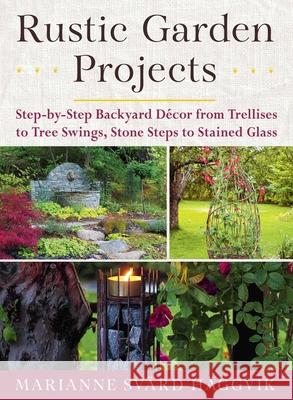 Rustic Garden Projects: Step-By-Step Backyard Dacor from Trellises to Tree Swings, Stone Steps to Stained Glass  9781510738171 