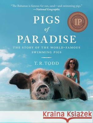 Pigs of Paradise: The Story of the World-Famous Swimming Pigs Todd, T. R. 9781510738850 Skyhorse Publishing