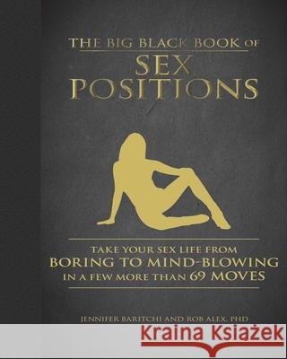 The Big Black Book of Sex Positions: Take Your Sex Life from Boring to Mind-Blowing in a Few More Than 69 Moves  9781510740068 Racehorse Publishing