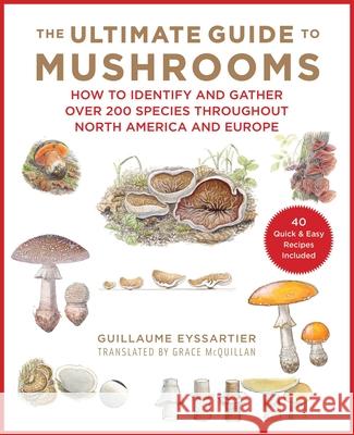 The Ultimate Guide to Mushrooms: How to Identify and Gather Over 200 Species Throughout North America and Europe Eyssartier, Guillaume 9781510740679 Skyhorse Publishing