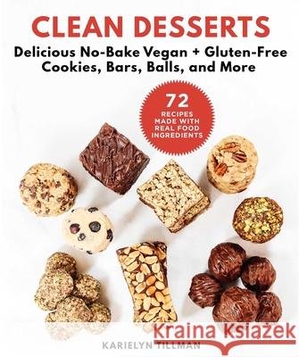 Clean Desserts: Delicious No-Bake Vegan & Gluten-Free Cookies, Bars, Balls, and More Tillman, Karielyn 9781510741003 Skyhorse Publishing