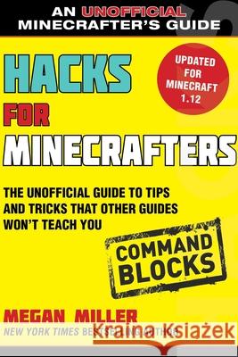 Hacks for Minecrafters: Command Blocks: The Unofficial Guide to Tips and Tricks That Other Guides Won't Teach You  9781510741072 Sky Pony Press
