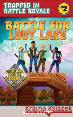 Battle for Loot Lake: An Unofficial Novel for Fortnite Fans Hunter, Devin 9781510742642