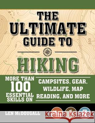 The Ultimate Guide to Hiking: More Than 100 Essential Skills on Campsites, Gear, Wildlife, Map Reading, and More McDougall, Len 9781510742765