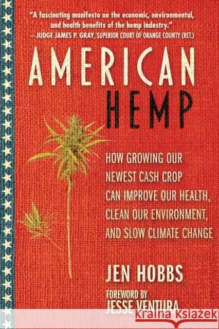 American Hemp: How Growing Our Newest Cash Crop Can Improve Our Health, Clean Our Environment, and Slow Climate Change Hobbs, Jen 9781510743298 Skyhorse Publishing