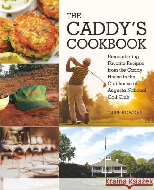 The Caddy's Cookbook: Remembering Favorite Recipes from the Caddy House to the Clubhouse of Augusta National Golf Club Tripp Bowden 9781510743526