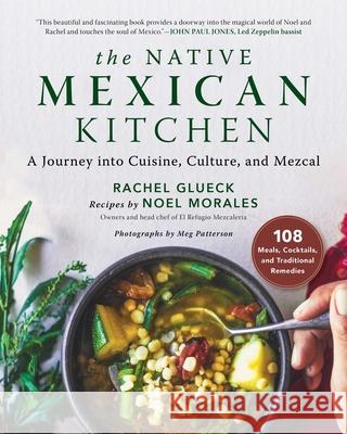 The Native Mexican Kitchen: A Journey Into Cuisine, Culture, and Mezcal Glueck, Rachel 9781510745247 Skyhorse Publishing