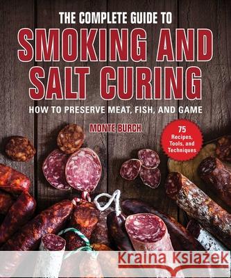 The Complete Guide to Smoking and Salt Curing: How to Preserve Meat, Fish, and Game Burch, Monte 9781510745315 Skyhorse Publishing