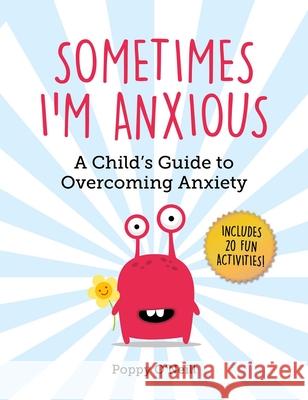 Sometimes I'm Anxious: A Child's Guide to Overcoming Anxietyvolume 1 O'Neill, Poppy 9781510747487