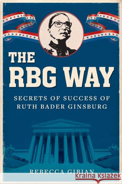 The RBG Way: The Secrets of Ruth Bader Ginsburg's Success Rebecca Gibian 9781510749580 Skyhorse Publishing