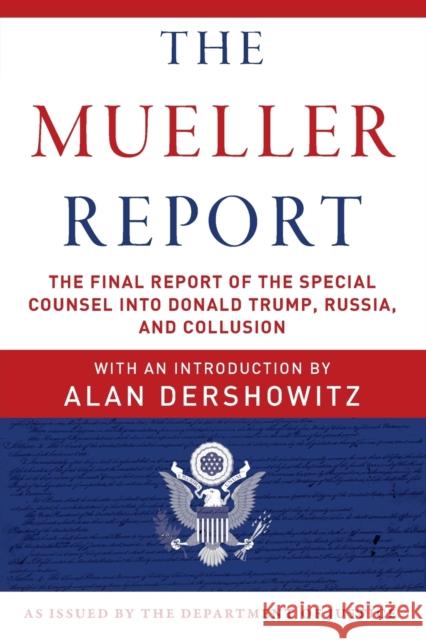 The Mueller Report: The Final Report of the Special Counsel Into Donald Trump, Russia, and Collusion U S Department of Justice                Alan Dershowitz 9781510750166