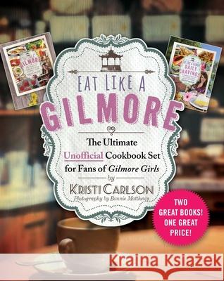 Eat Like a Gilmore: The Ultimate Unofficial Cookbook Set for Fans of Gilmore Girls: Two Great Books! One Great Price! Kristi Carlson 9781510753037 Skyhorse Publishing