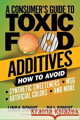 A Consumer's Guide to Toxic Food Additives: How to Avoid Synthetic Sweeteners, Artificial Colors, Msg, and More Bonvie, Linda 9781510753761 Skyhorse Publishing