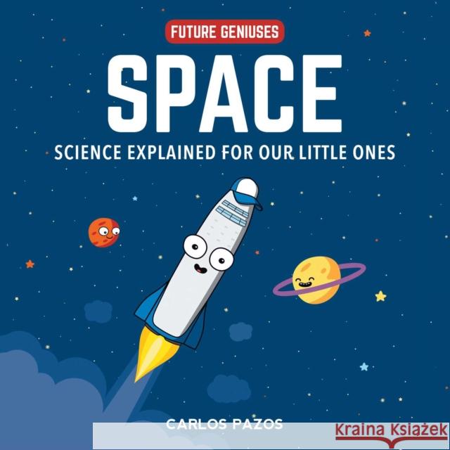 Space for Smart Kids: A Little Scientist's Guide to Astronauts, Gravity, Rockets, and the Atmosphere Carlos Pazos 9781510754065 Skyhorse Publishing