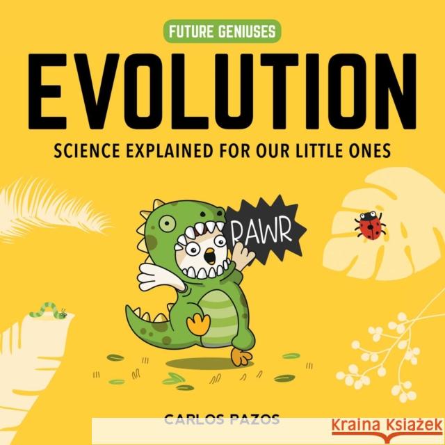 Evolution for Smart Kids: A Little Scientist's Guide to the Origins of Life Carlos Pazos 9781510754126 Skyhorse Publishing