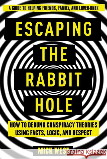 Escaping the Rabbit Hole: How to Debunk Conspiracy Theories Using Facts, Logic, and Respect Mick West 9781510755772 Skyhorse Publishing