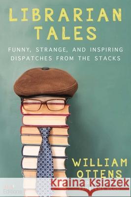 Librarian Tales: Funny, Strange, and Inspiring Dispatches from the Stacks Ottens, William 9781510755888 Skyhorse Publishing