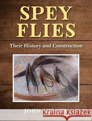 Spey Flies, Their History and Construction John Shewey 9781510756045 Skyhorse Publishing