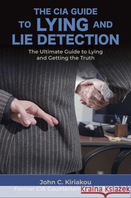 Lying and Lie Detection: A CIA Insider's Guide John Kiriakou 9781510756113 