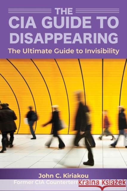 How to Disappear and Live Off the Grid: A CIA Insider's Guide John Kiriakou 9781510756120 Skyhorse Publishing