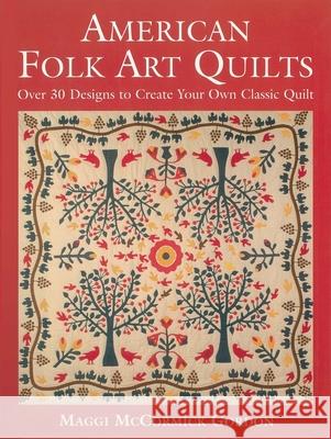 American Folk Art Quilts: Over 30 Designs to Create Your Own Classic Quilt Maggic McCormick Gordon 9781510756397 Skyhorse Publishing