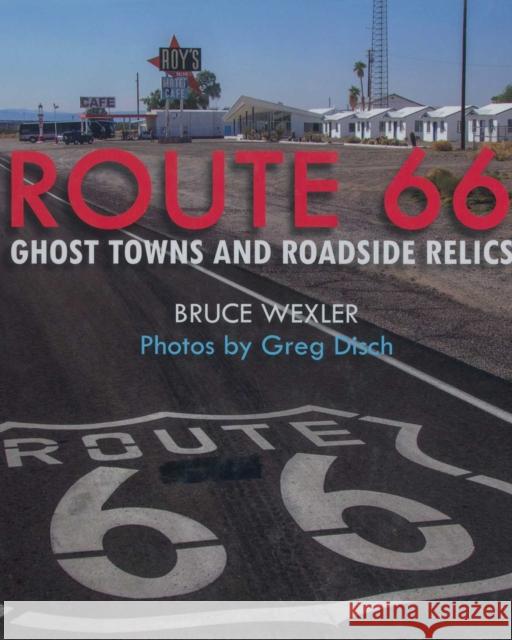 Route 66: Ghost Towns and Roadside Relics Bruce Wexler 9781510756632