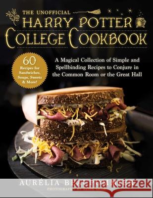 The Unofficial Harry Potter College Cookbook: A Magical Collection of Simple and Spellbinding Recipes to Conjure in the Common Room or the Great Hall Aurelia Beaupommier Grace McQuillan 9781510758520 